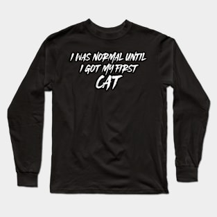 I Was Normal Until I Got My First Cat Long Sleeve T-Shirt
